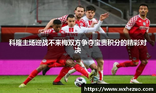 科隆主场迎战不来梅双方争夺宝贵积分的精彩对决